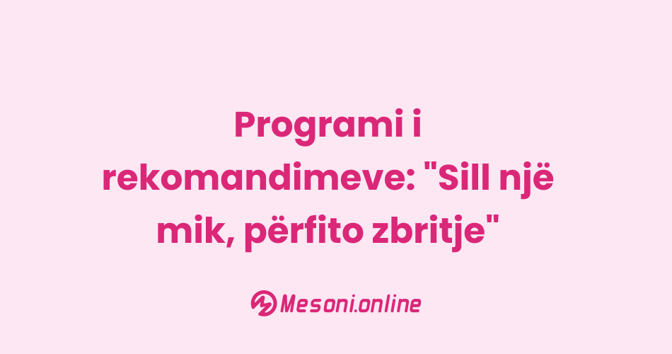 Programi i rekomandimeve: "Sill një mik, përfito zbritje"