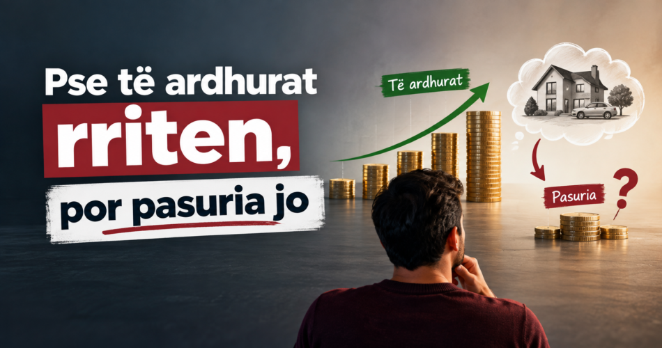 Pse të ardhurat rriten, por pasuria jo