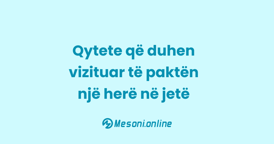 Qytete që duhen vizituar të paktën një herë në jetë