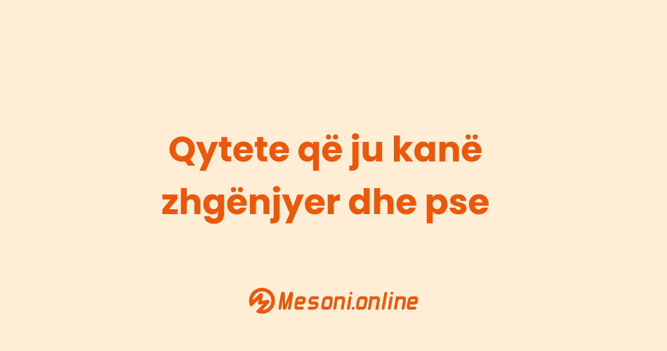 Qytete që ju kanë zhgënjyer dhe pse