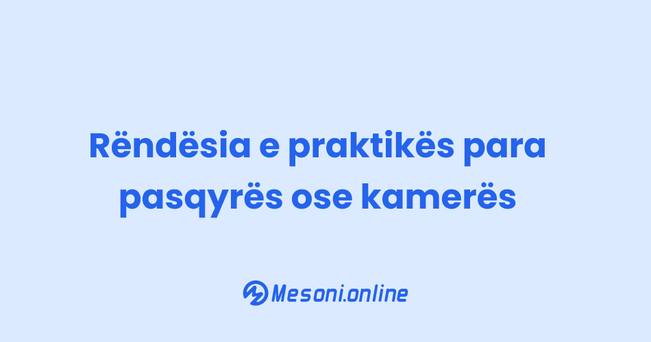 Rëndësia e praktikës para pasqyrës ose kamerës