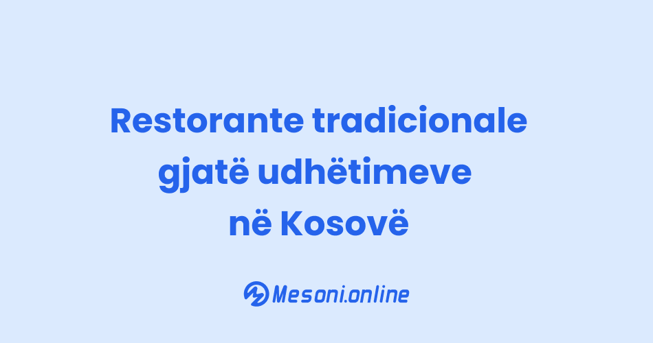Restorante tradicionale gjatë udhëtimeve në Kosovë