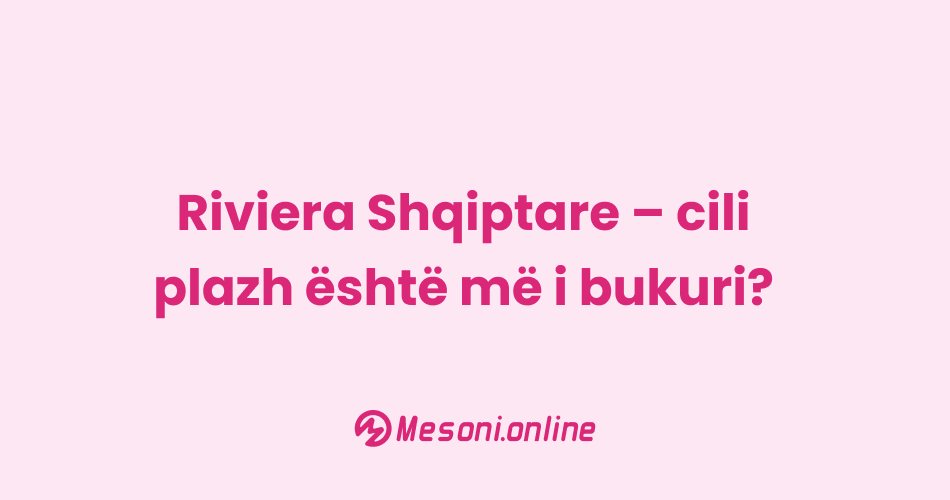 Riviera Shqiptare – cili plazh është më i bukuri?