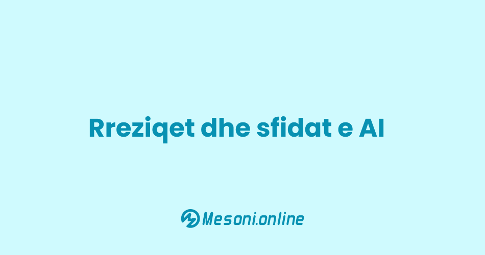 Rreziqet dhe sfidat e AI