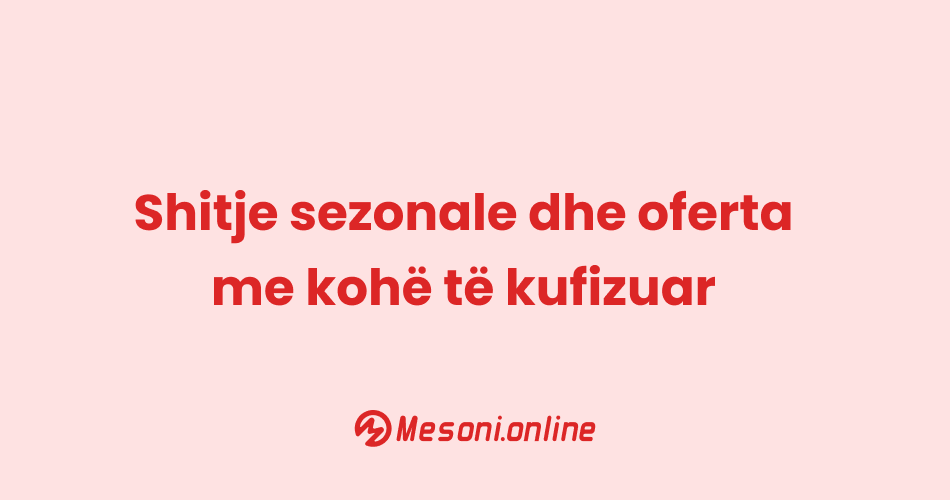 Shitje sezonale dhe oferta me kohë të kufizuar