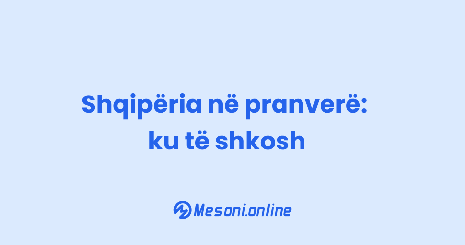 Shqipëria në pranverë: ku të shkosh