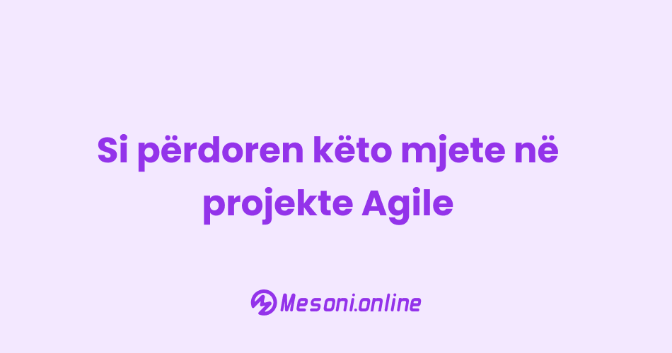 Si përdoren këto mjete në projekte Agile