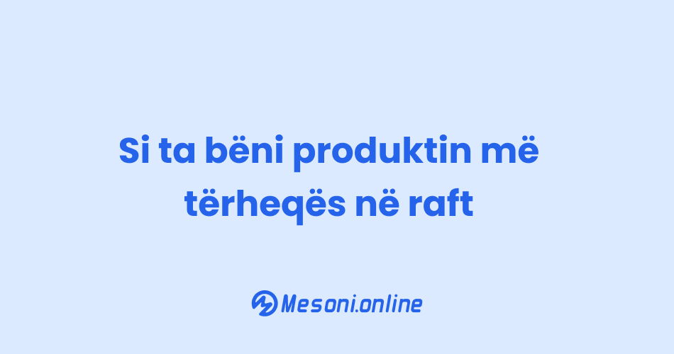 Si ta bëni produktin më tërheqës në raft