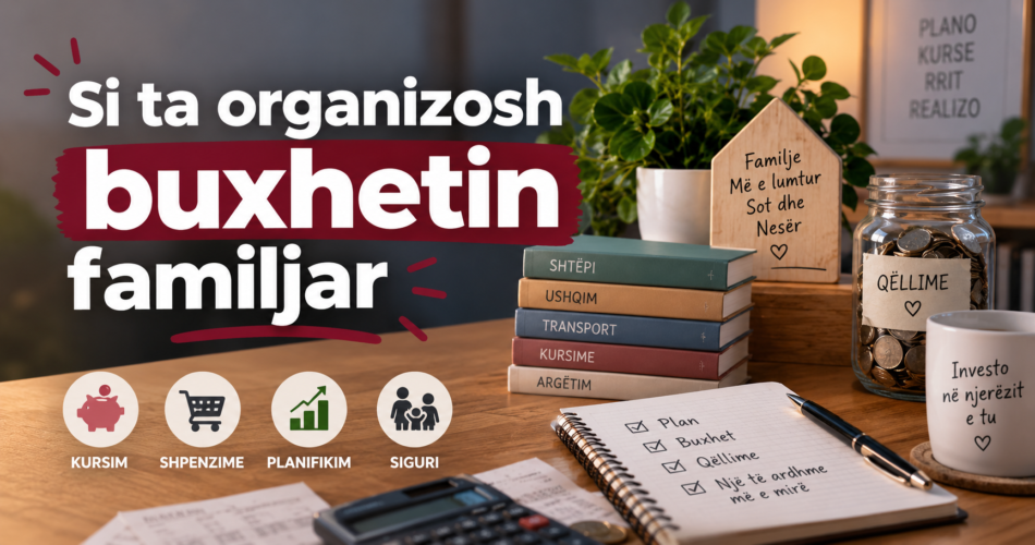 Si ta organizosh buxhetin familjar