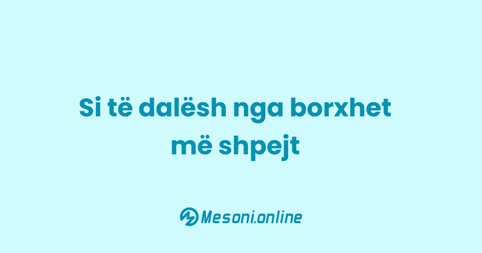 Si të dalësh nga borxhet më shpejt