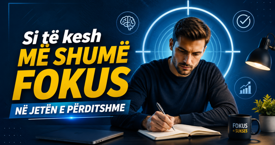 Si të kesh më shumë fokus në jetën e përditshme