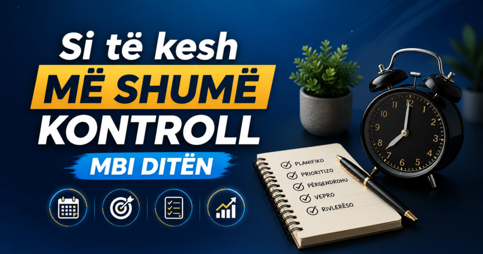 Si të kesh më shumë kontroll mbi ditën