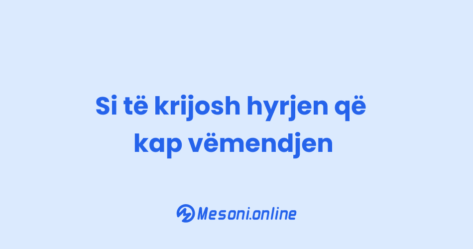 Si të krijosh hyrjen që kap vëmendjen