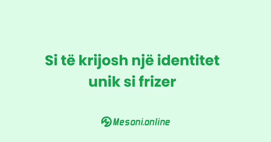 Si të krijosh një identitet unik si frizer