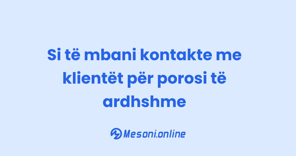 Si të mbani kontakte me klientët për porosi të ardhshme