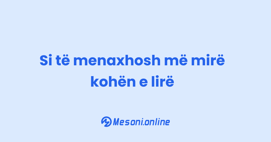 Si të menaxhosh më mirë kohën e lirë