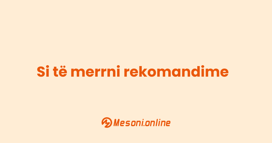 Si të merrni rekomandime