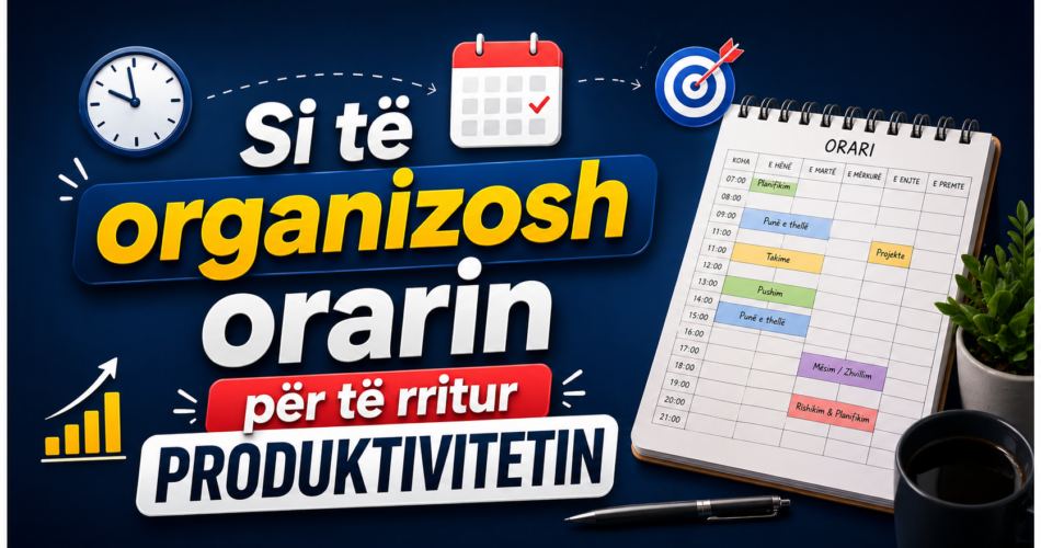 Si të organizosh orarin për të rritur produktivitetin
