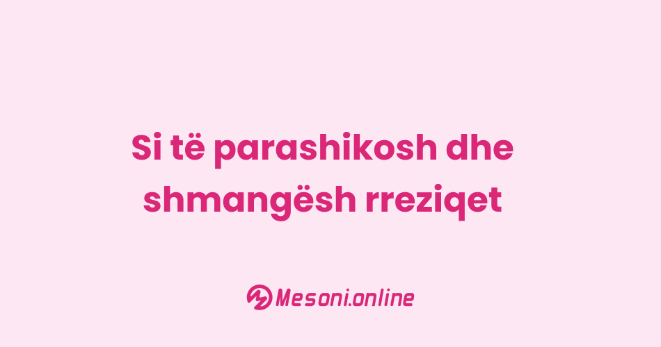 Si të parashikosh dhe shmangësh rreziqet