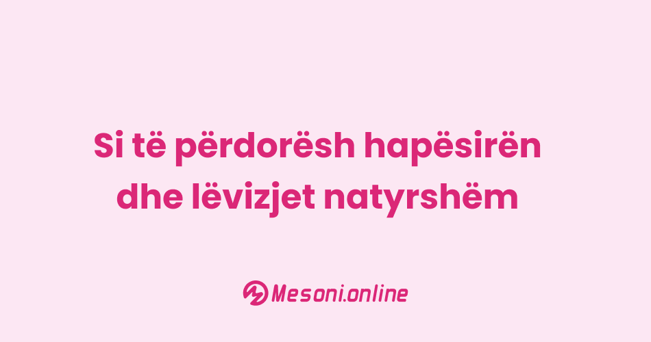 Si të përdorësh hapësirën dhe lëvizjet natyrshëm
