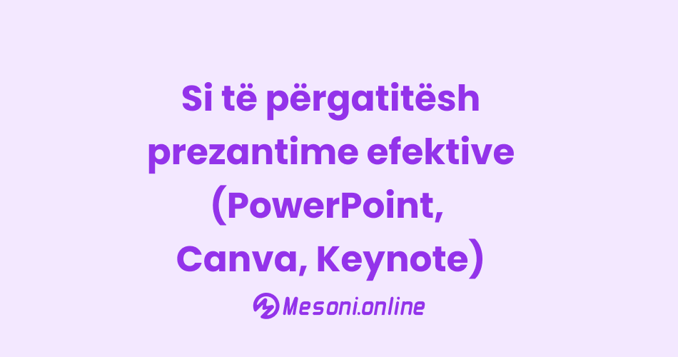 Si të përgatitësh prezantime efektive (PowerPoint, Canva, Keynote)