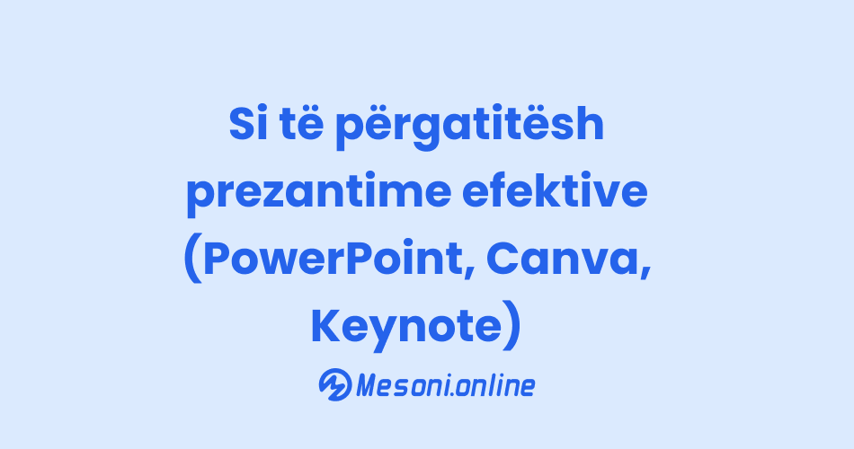 Si të përgatitësh prezantime efektive (PowerPoint, Canva, Keynote)