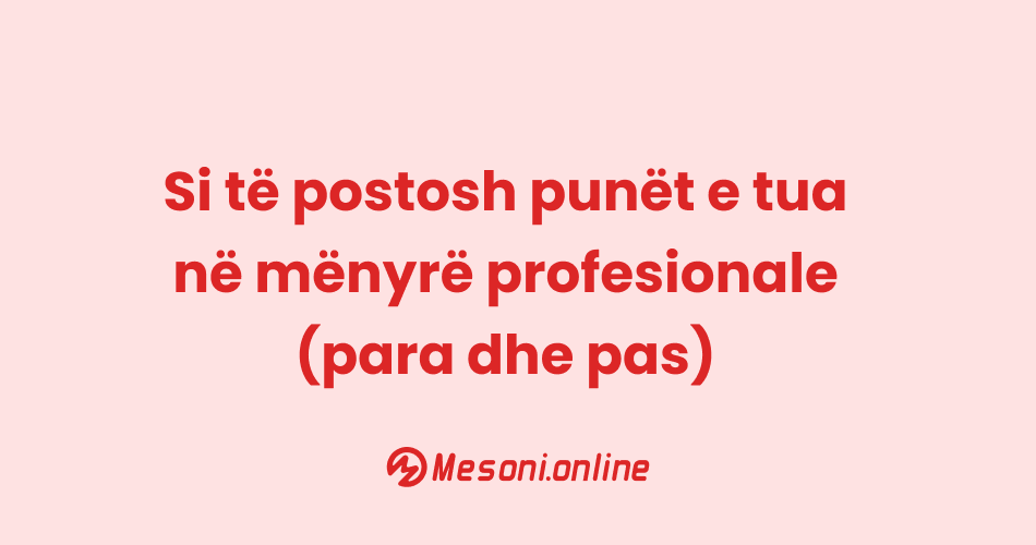 Si të postosh punët e tua në mënyrë profesionale (para dhe pas)