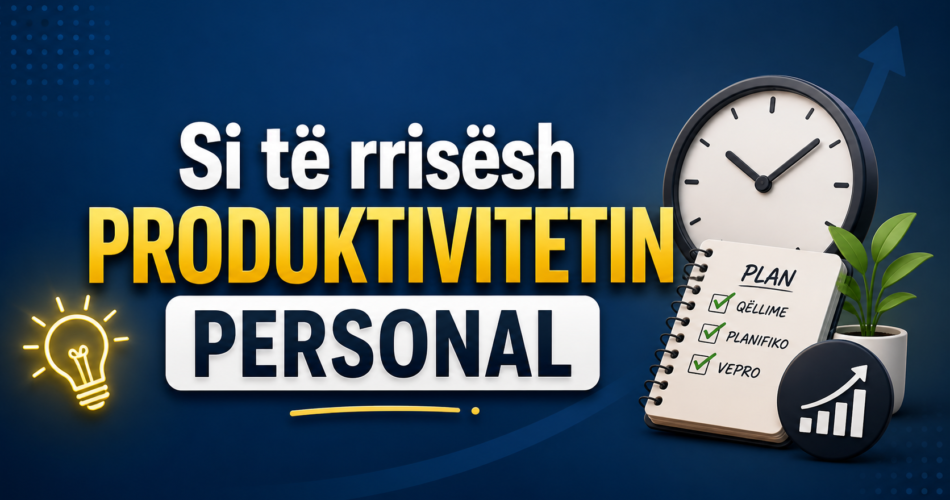 Si të rrisësh produktivitetin personal