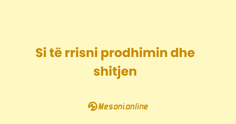 Si të rrisni prodhimin dhe shitjen
