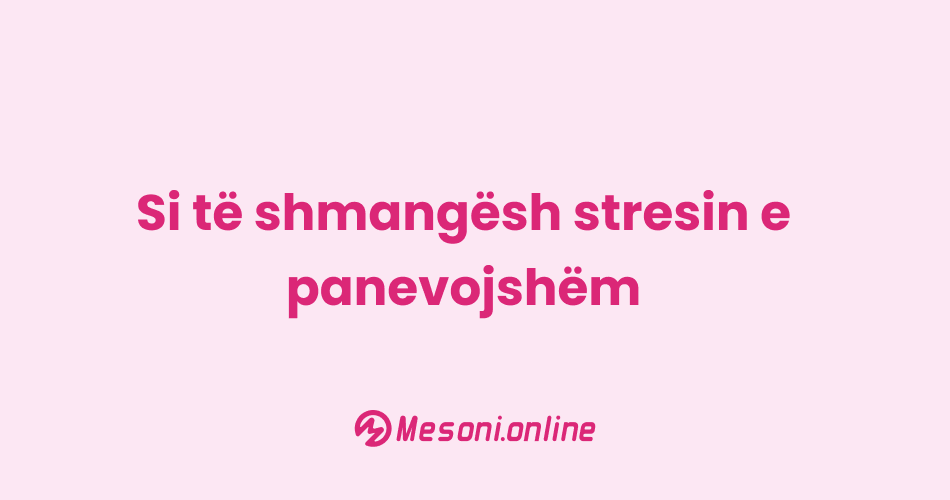 Si të shmangësh stresin e panevojshëm