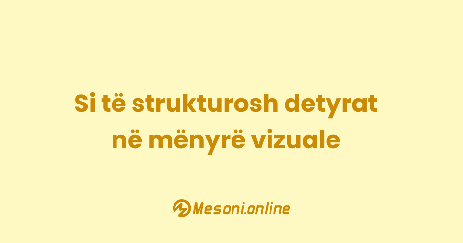 Si të strukturosh detyrat në mënyrë vizuale