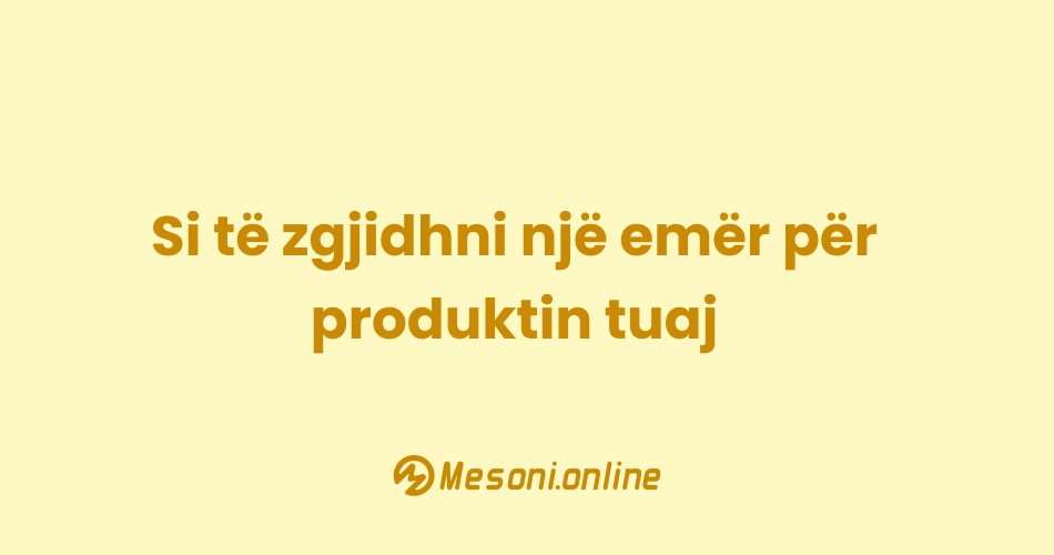 Si të zgjidhni një emër për produktin tuaj