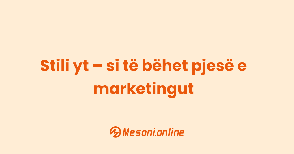 Stili yt – si të bëhet pjesë e marketingut