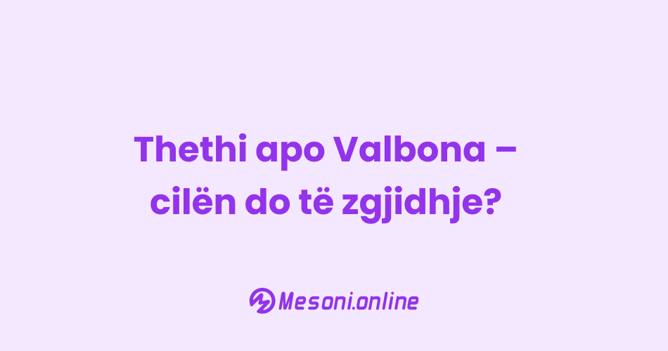 Thethi apo Valbona – cilën do të zgjidhje?