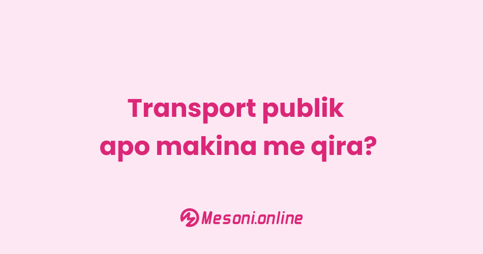 Transport publik apo makina me qira?