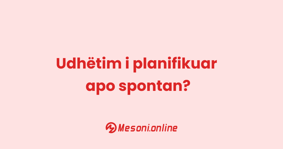 Udhëtim i planifikuar apo spontan?