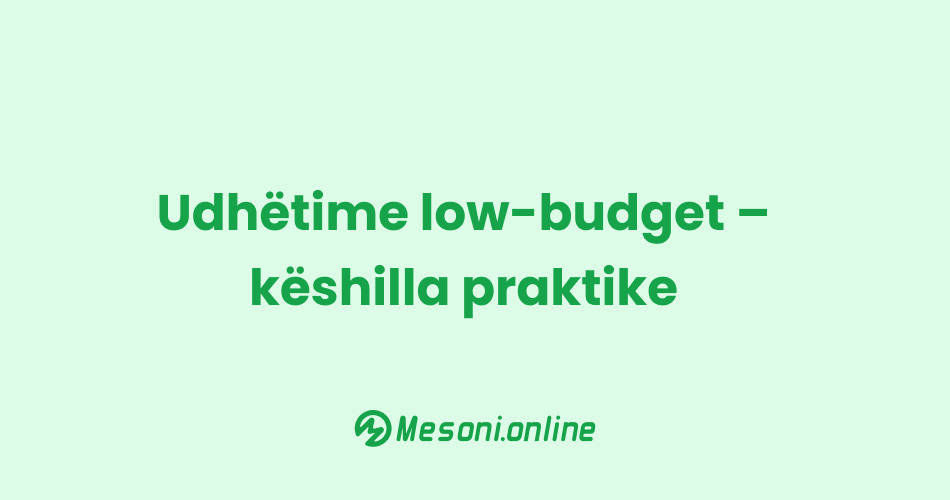 Udhëtime low-budget – këshilla praktike