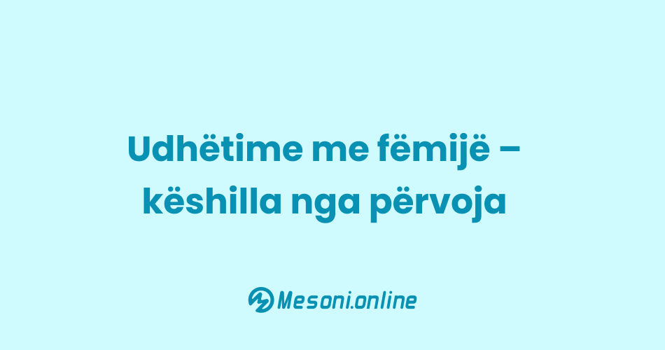 Udhëtime me fëmijë – këshilla nga përvoja