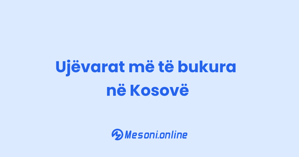 Ujëvarat më të bukura në Kosovë