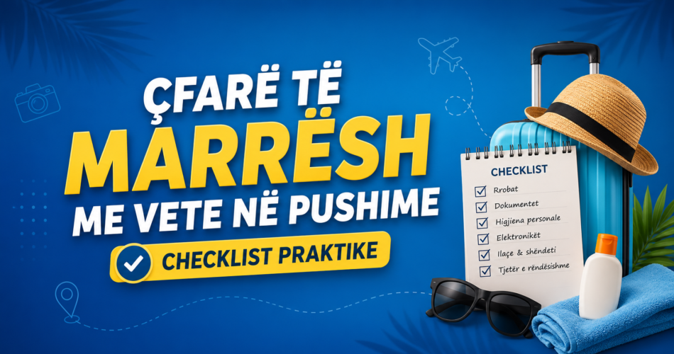 Çfarë të marrësh me vete në pushime (checklist praktike)