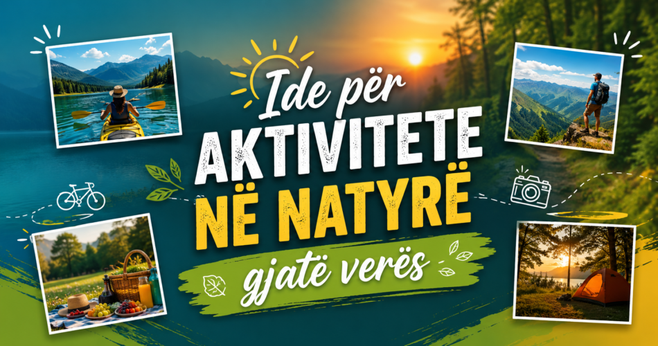 Ide për aktivitete në natyrë gjatë verës