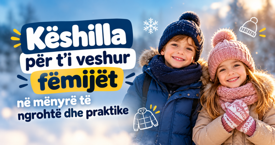 Këshilla për t’i veshur fëmijët në mënyrë të ngrohtë dhe praktike