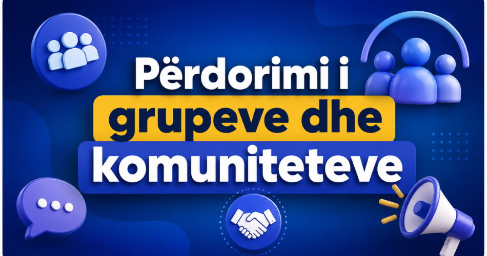 Përdorimi i grupeve dhe komuniteteve