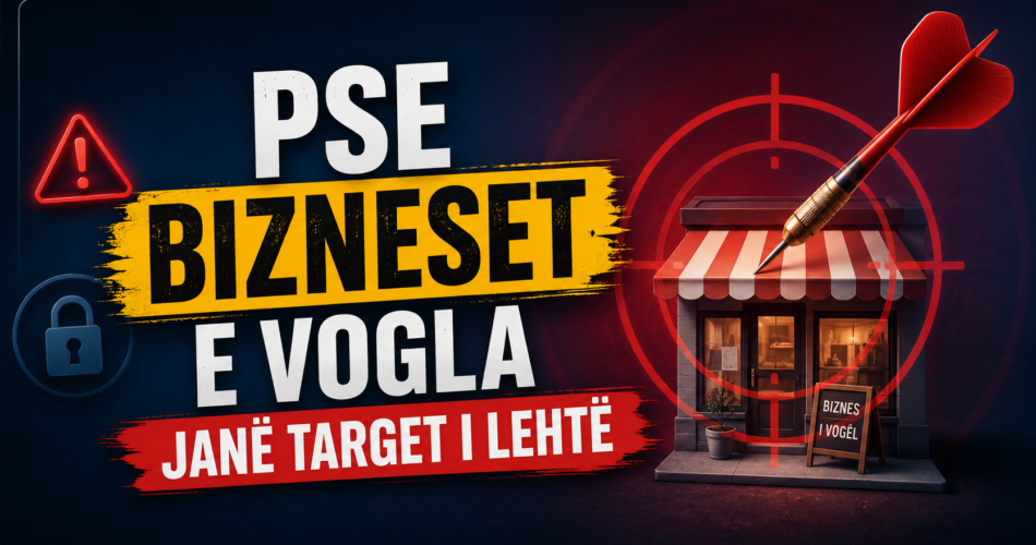 Pse bizneset e vogla janë target i lehtë