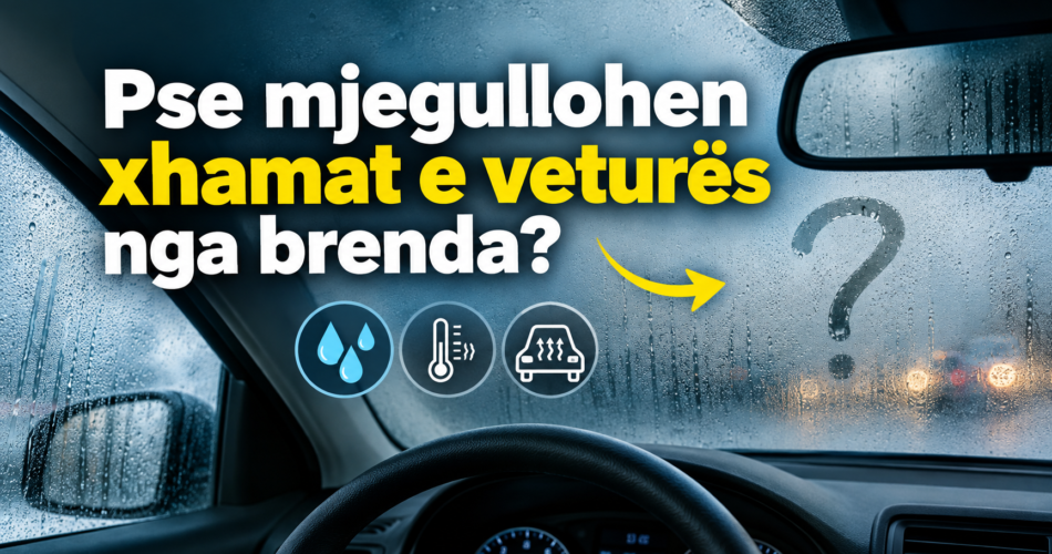 Pse mjegullohen xhamat e veturës nga brenda
