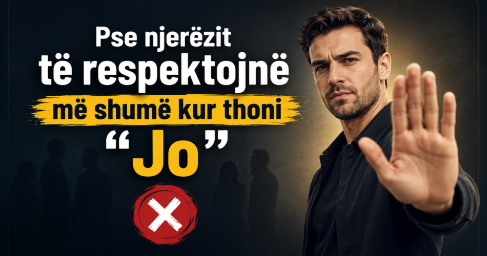 Pse njerëzit të respektojnë më shumë kur thoni “Jo”