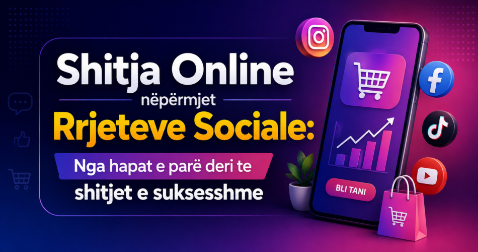 Shitja Online nëpërmjet Rrjeteve Sociale: Nga hapat e parë deri te shitjet e suksesshme