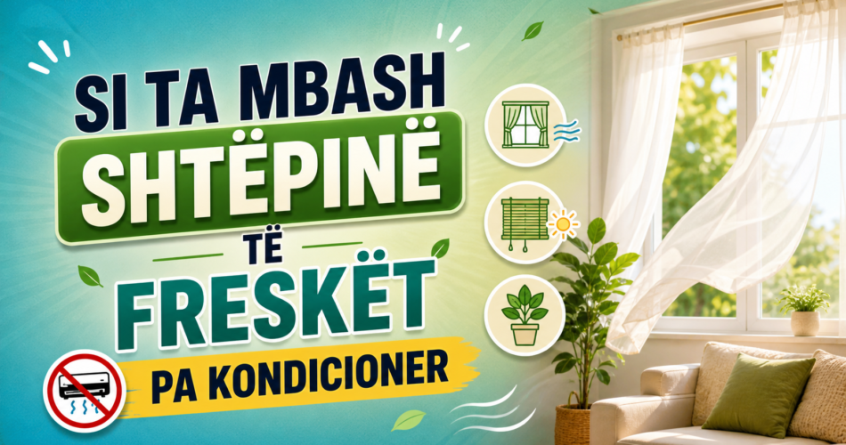 Si ta mbash shtëpinë të freskët pa kondicioner