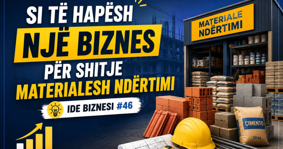 Si të hapësh një biznes për shitje materialesh ndërtimi në Kosovë (Ide Biznesi #46)