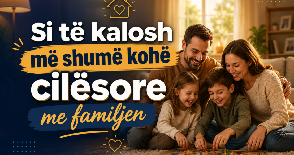 alosh më shumë kohë cilësore me familjen